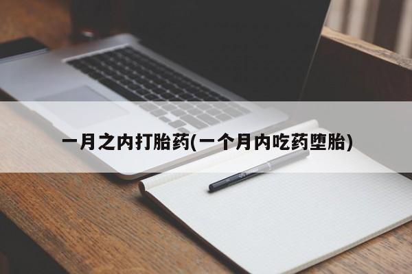 打胎药联系方式一月之内打胎药(一个月内吃药堕胎)
