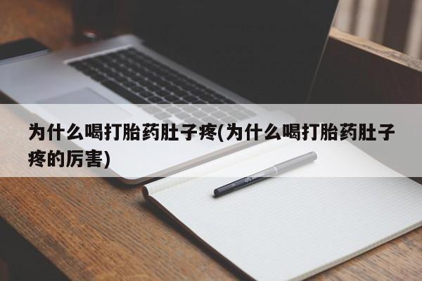 打胎药联系方式为什么喝打胎药肚子疼(为什么喝打胎药肚子疼的厉害)