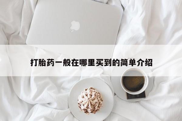 打胎药联系方式打胎药一般在哪里买到的简单介绍