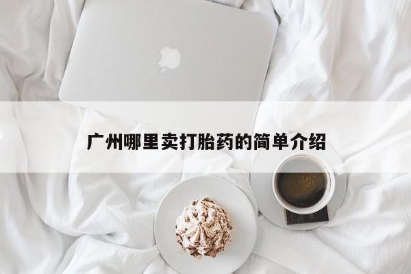 打胎药联系方式广州哪里卖打胎药的简单介绍