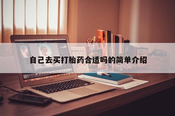 打胎药联系方式自己去买打胎药合适吗的简单介绍