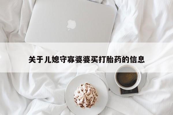 打胎药联系方式关于儿媳守寡婆婆买打胎药的信息