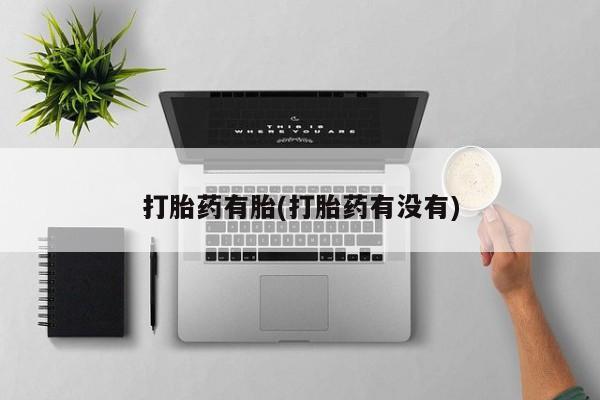 打胎药联系方式打胎药有胎(打胎药有没有)