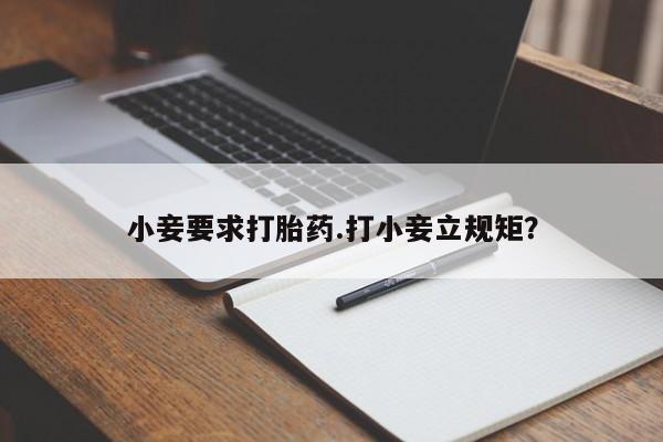打胎药联系方式小妾要求打胎药.打小妾立规矩？